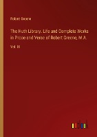 The Huth Library. Life and Complete Works in Prose and Verse of Robert Greene, M.A.