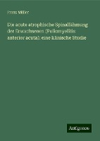 Die acute atrophische Spinallähmung der Erwachsenen (Poliomyelitis anterior acuta): eine klinische Studie