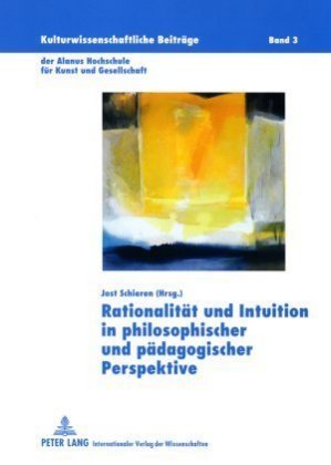 Rationalität und Intuition in philosophischer und pädagogischer Perspektive