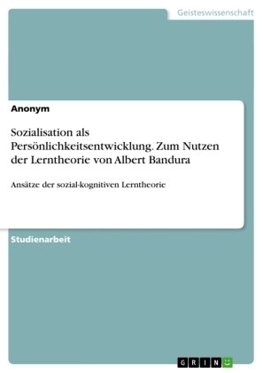 Sozialisation als Persönlichkeitsentwicklung. Zum Nutzen der Lerntheorie von Albert Bandura