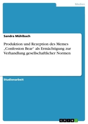 Produktion und Rezeption des Memes ¿Confession Bear¿ als Ermächtigung zur Verhandlung gesellschaftlicher Normen