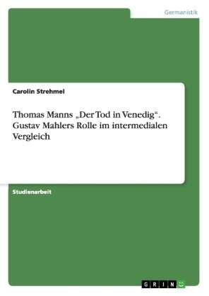 Thomas Manns ¿Der Tod in Venedig¿. Gustav Mahlers Rolle im intermedialen Vergleich