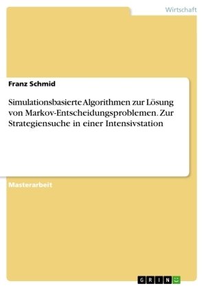 Simulationsbasierte Algorithmen zur Lösung von Markov-Entscheidungsproblemen. Zur Strategiensuche in einer Intensivstation