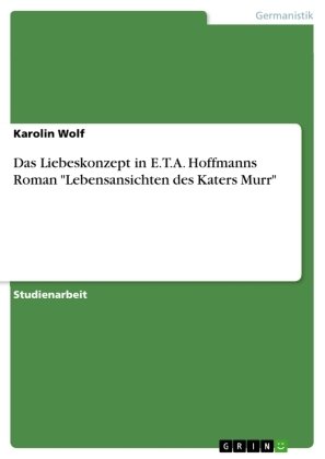 Das Liebeskonzept in E.T.A. Hoffmanns Roman 'Lebensansichten des Katers Murr'