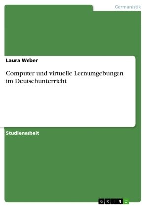 Computer und virtuelle Lernumgebungen im Deutschunterricht