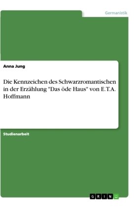 Die Kennzeichen des Schwarzromantischen in der Erzählung 'Das öde Haus' von E.T.A. Hoffmann