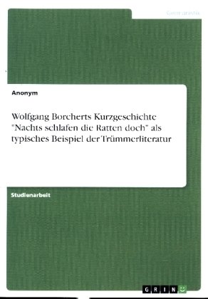 Wolfgang Borcherts Kurzgeschichte 'Nachts schlafen die Ratten doch' als typisches Beispiel der Trümmerliteratur