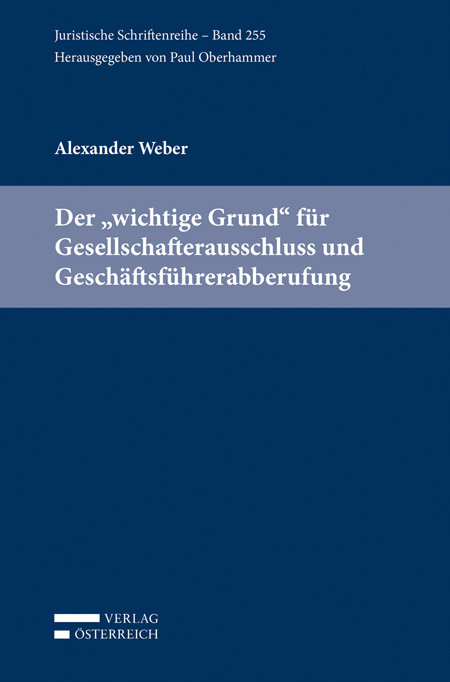 Der 'wichtige Grund' für Gesellschafterausschluss und Geschäftsführerabberufung (f. Österreich)