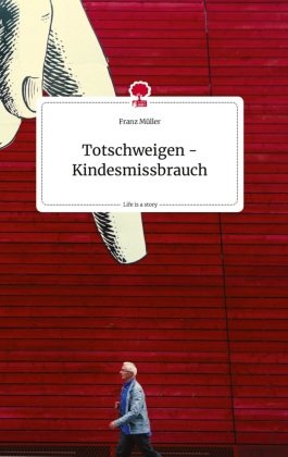 Totschweigen - Kindesmissbrauch. Life is a Story - story.one