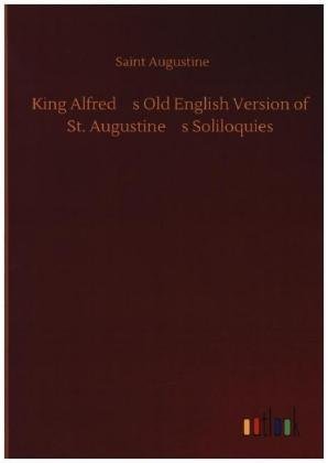 King Alfreds Old English Version of St. Augustines Soliloquies