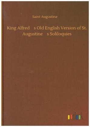 King Alfreds Old English Version of St. Augustines Soliloquies