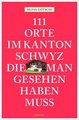 111 Orte im Kanton Schwyz, die man gesehen haben muss