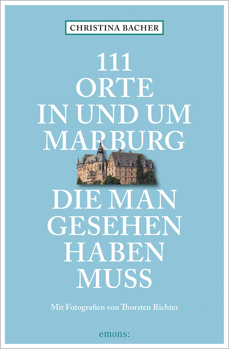 111 Orte in und um Marburg, die man gesehen haben muss