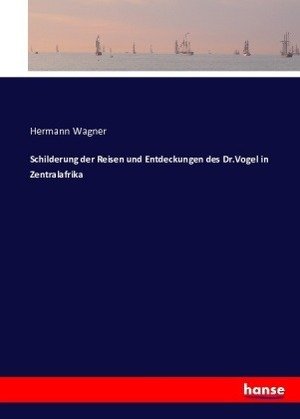 Schilderung der Reisen und Entdeckungen des Dr.Vogel in Zentralafrika