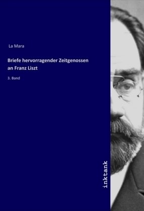 Briefe hervorragender Zeitgenossen an Franz Liszt