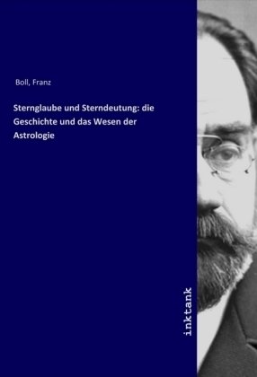 Sternglaube und Sterndeutung: die Geschichte und das Wesen der Astrologie