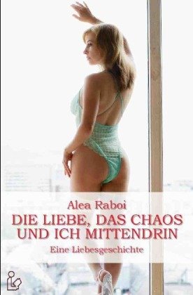 DIE LIEBE, DAS CHAOS UND ICH MITTENDRIN