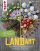 Land Art. Das Draußen-Kreativ-Buch für die ganze Familie