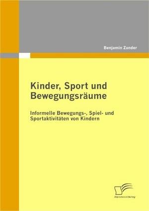 Kinder, Sport und Bewegungsräume: Informelle Bewegungs-, Spiel- und Sportaktivitäten von Kindern