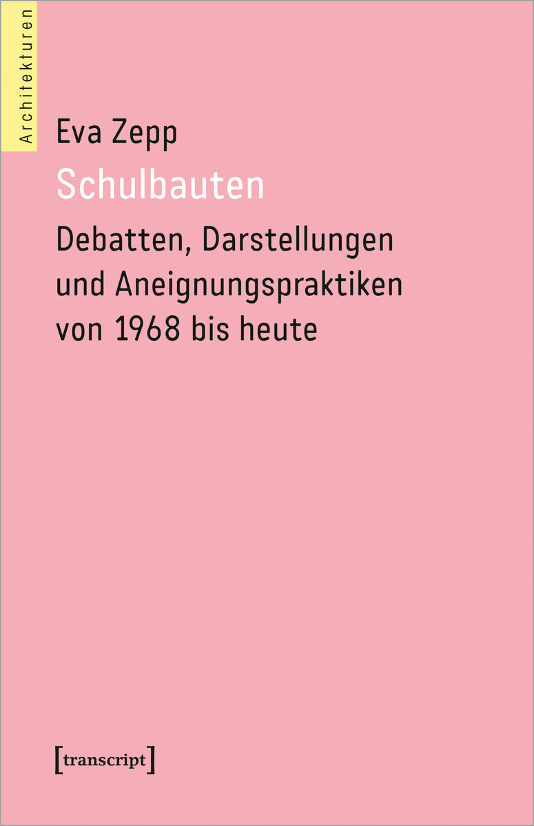 Schulbauten - Debatten, Darstellungen und Aneignungspraktiken von 1968 bis heute