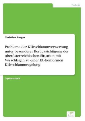 Probleme der Klärschlammverwertung unter besonderer Berücksichtigung der oberösterreichischen Situation mit Vorschlägen zu einer EU-konformen Klärschlammregelung