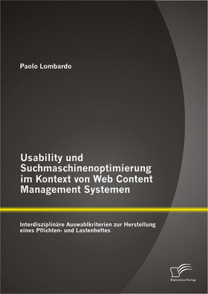 Usability und Suchmaschinenoptimierung im Kontext von Web Content Management Systemen: Interdisziplinäre Auswahlkriterien zur Herstellung eines Pflichten- und Lastenheftes