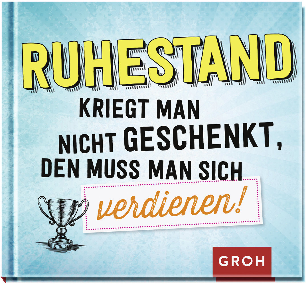 Ruhestand kriegt man nicht geschenkt, den muss man sich verdienen!