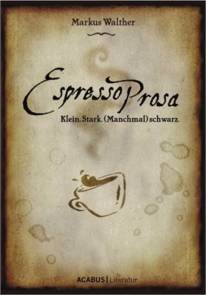 EspressoProsa. Klein. Stark. (Manchmal) schwarz.