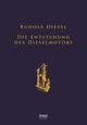 Die Entstehung des Dieselmotors: Sonderausgabe anlässlich des 100. Todestages von Rudolf Diesel