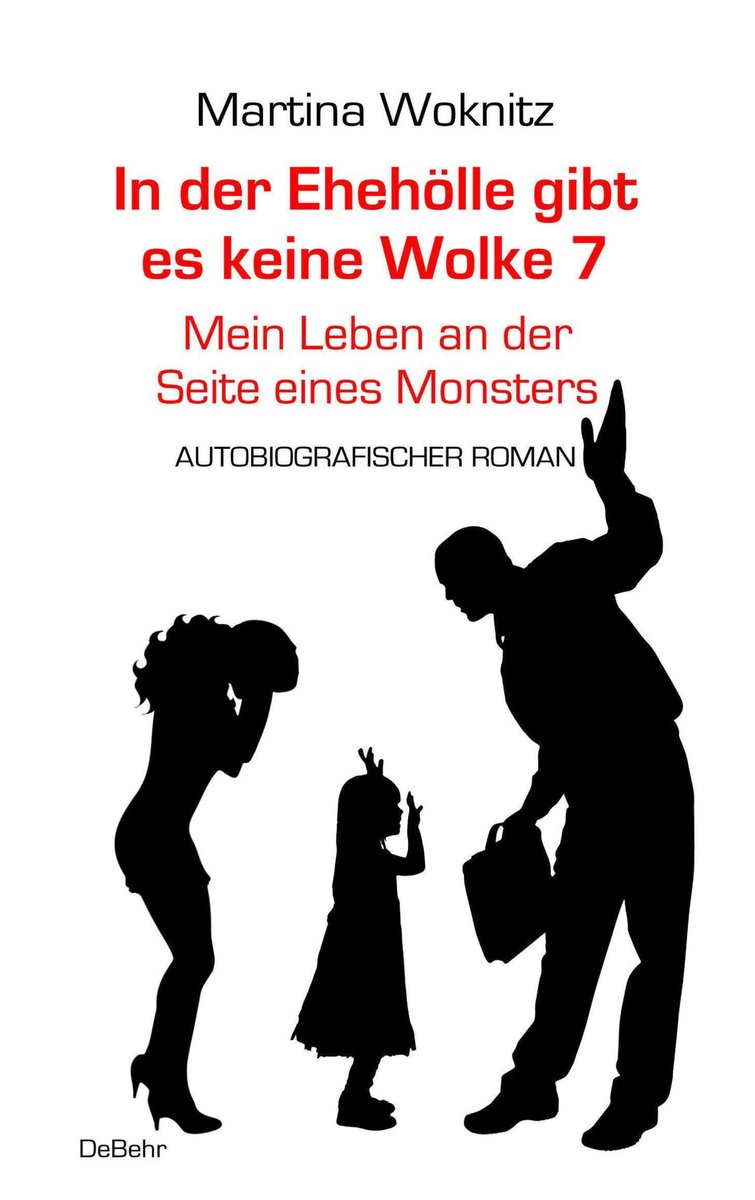 In der Ehe-Hölle gibt es keine Wolke 7 - Mein Leben an der Seite eines Monsters - Autobiografischer Roman