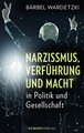 Narzissmus, Verführung und Macht in Politik und Gesellschaft