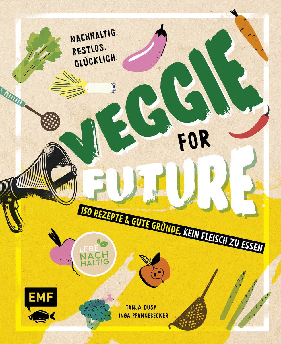 Veggie for Future - 150 Rezepte & gute Gründe, kein Fleisch zu essen