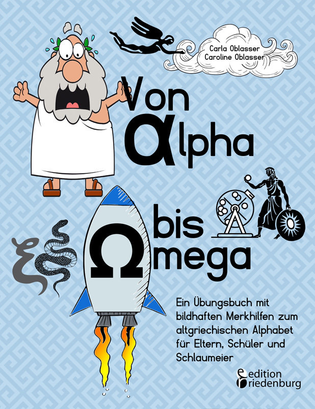 Von Alpha bis Omega - Ein Übungsbuch mit bildhaften Merkhilfen zum altgriechischen Alphabet für Eltern, Schüler und Schlaumeier