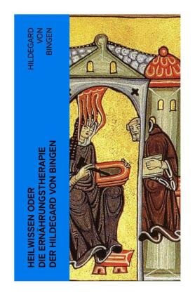 Heilwissen oder die Ernährungstherapie der Hildegard von Bingen