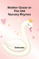 Mother Goose or the Old Nursery Rhymes