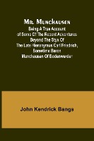 Mr. Munchausen; Being a True Account of Some of the Recent Adventures beyond the Styx of the Late Hieronymus Carl Friedrich, Sometime Baron Munchausen of Bodenwerder